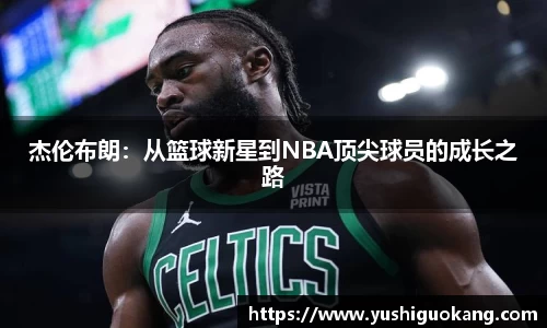 杰伦布朗：从篮球新星到NBA顶尖球员的成长之路