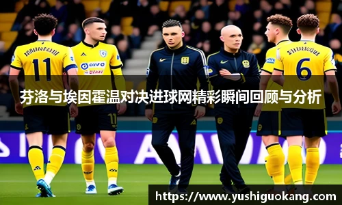 芬洛与埃因霍温对决进球网精彩瞬间回顾与分析